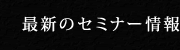 最新のセミナー情報